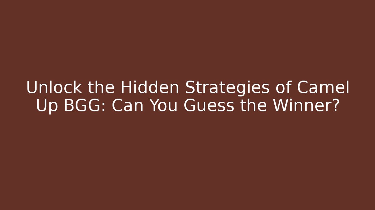 Unlock the Hidden Strategies of Camel Up BGG: Can You Guess the Winner?
