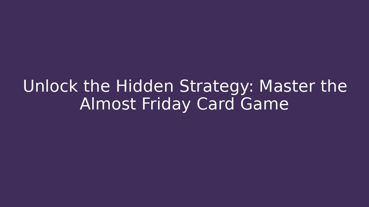 Unlock the Hidden Strategy: Master the Almost Friday Card Game
