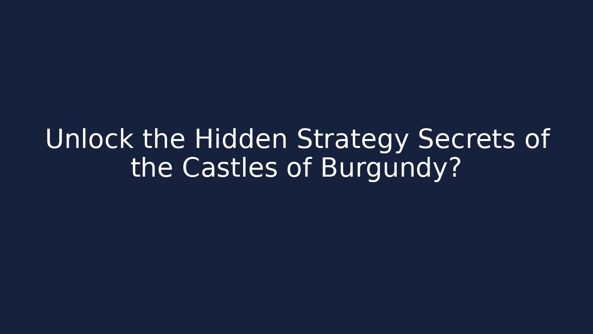Unlock the Hidden Strategy Secrets of the Castles of Burgundy?