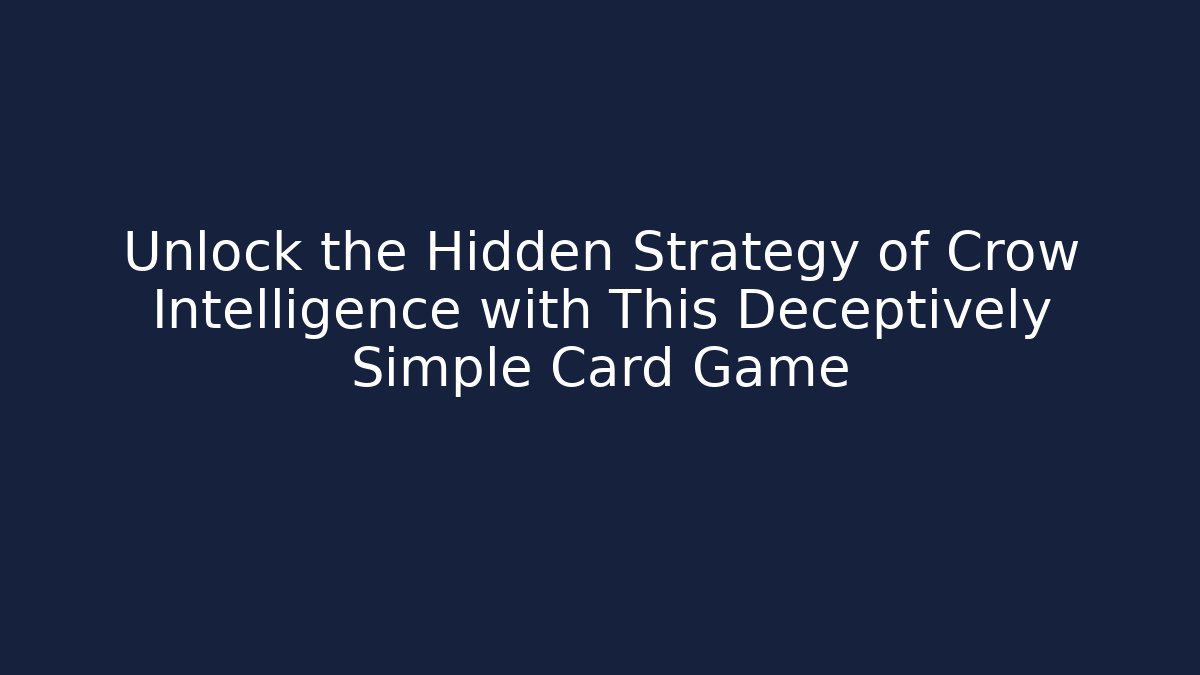 Unlock the Hidden Strategy of Crow Intelligence with This Deceptively Simple Card Game