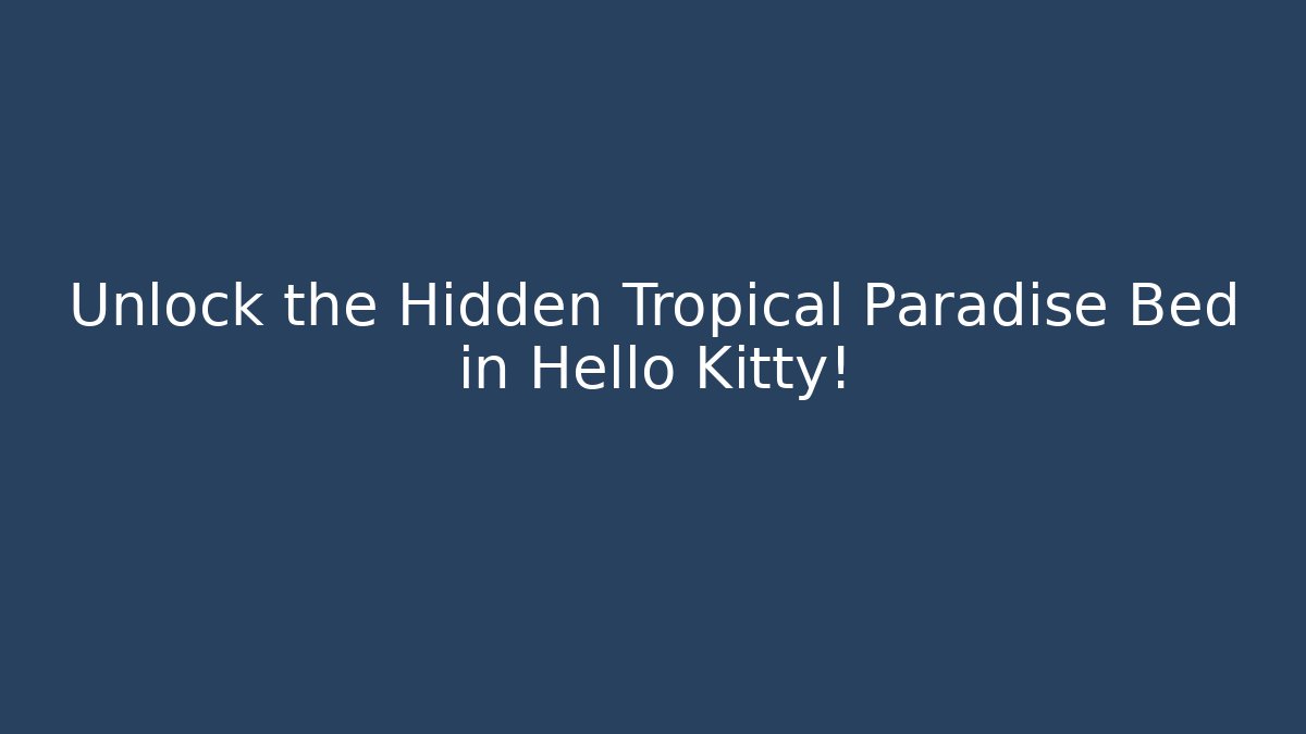 Unlock the Hidden Tropical Paradise Bed in Hello Kitty!