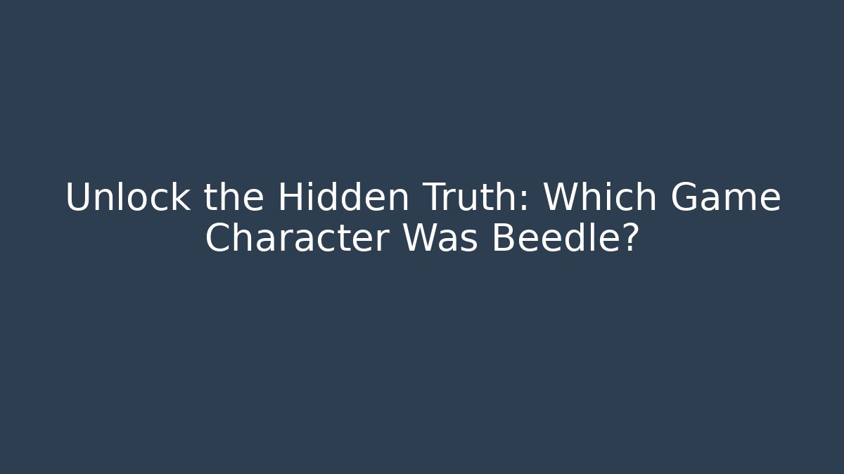 Unlock the Hidden Truth: Which Game Character Was Beedle?