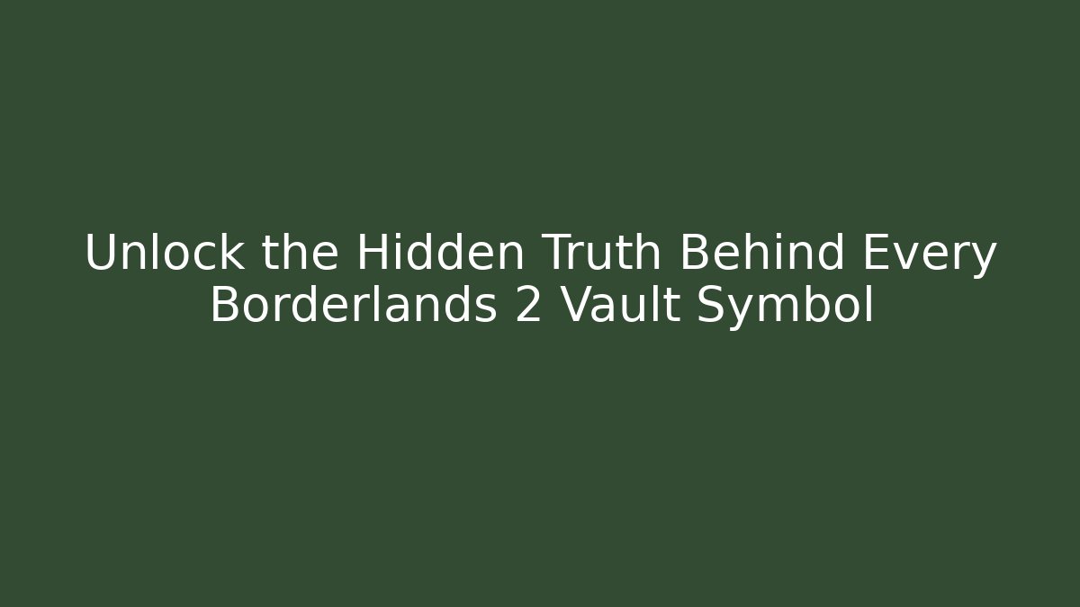 Unlock the Hidden Truth Behind Every Borderlands 2 Vault Symbol