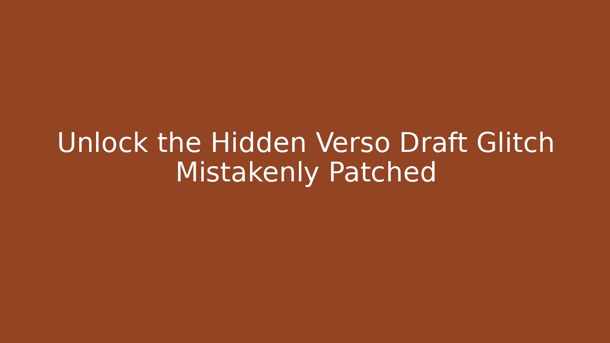 Unlock the Hidden Verso Draft Glitch Mistakenly Patched