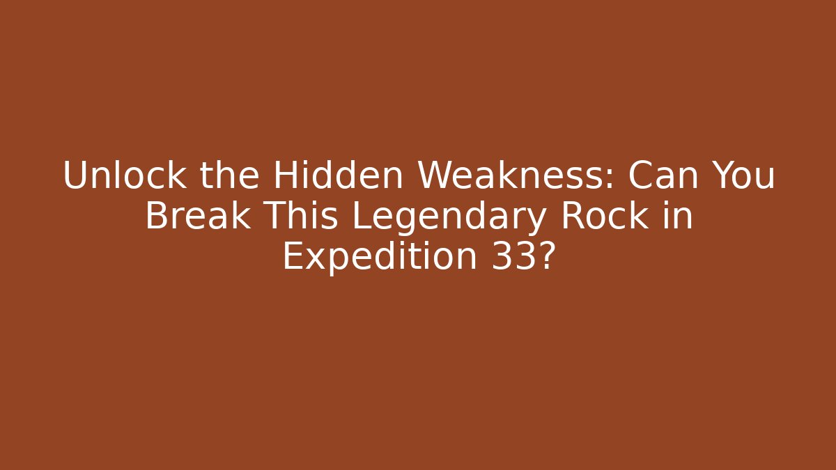 Unlock the Hidden Weakness: Can You Break This Legendary Rock in Expedition 33?