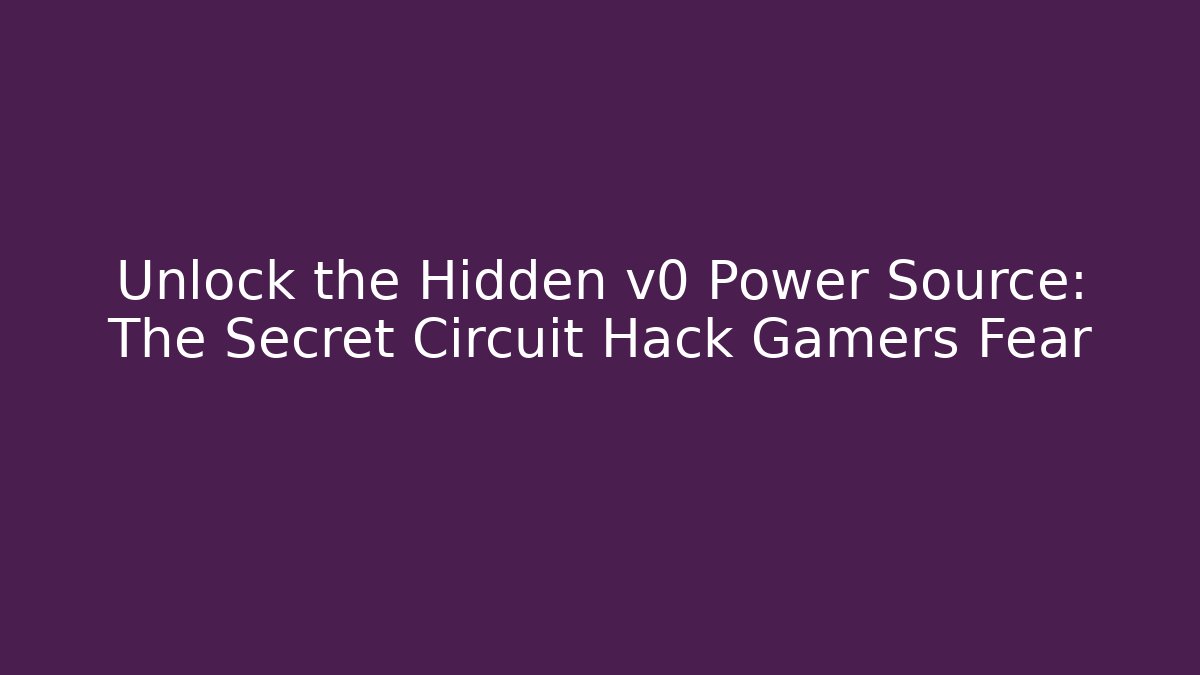 Unlock the Hidden v0 Power Source: The Secret Circuit Hack Gamers Fear