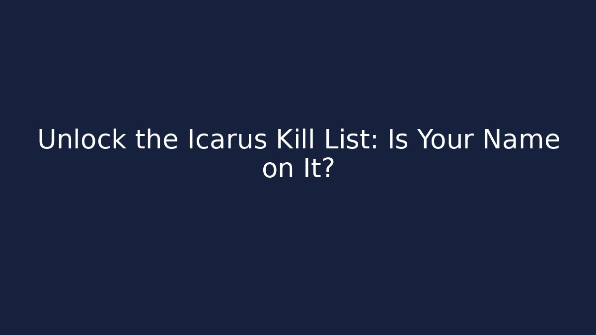 Unlock the Icarus Kill List: Is Your Name on It?