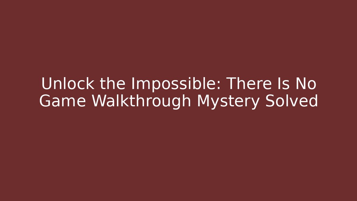 Unlock the Impossible: There Is No Game Walkthrough Mystery Solved
