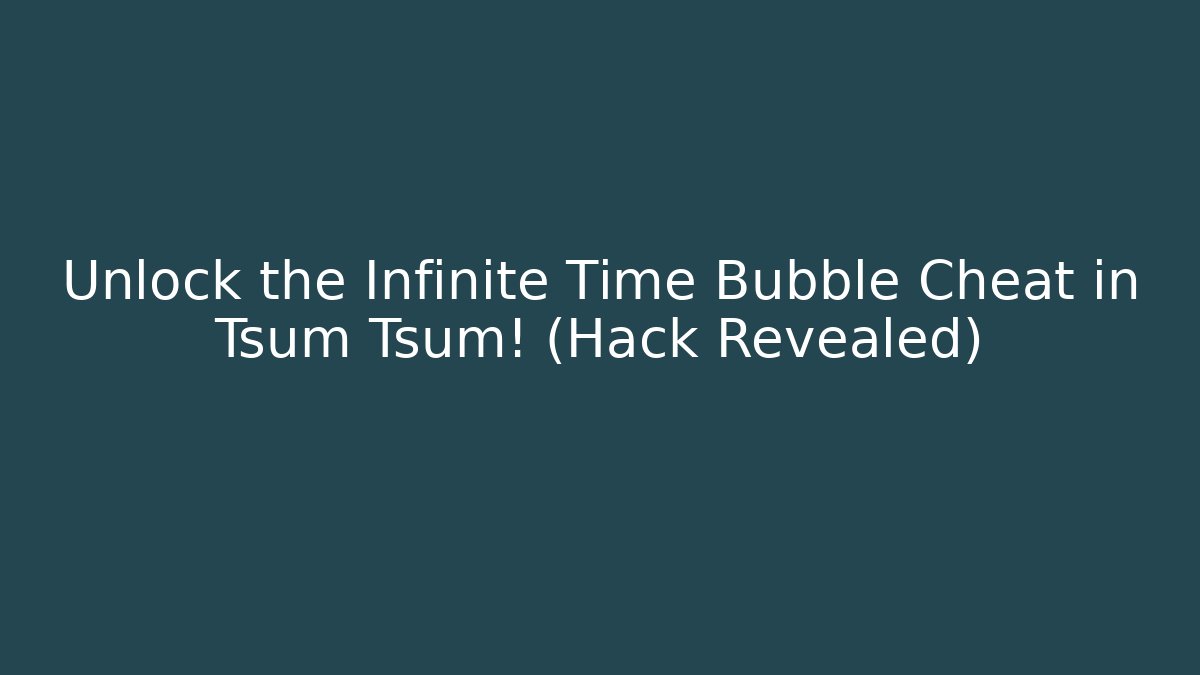 Unlock the Infinite Time Bubble Cheat in Tsum Tsum! (Hack Revealed) - Smart Esu