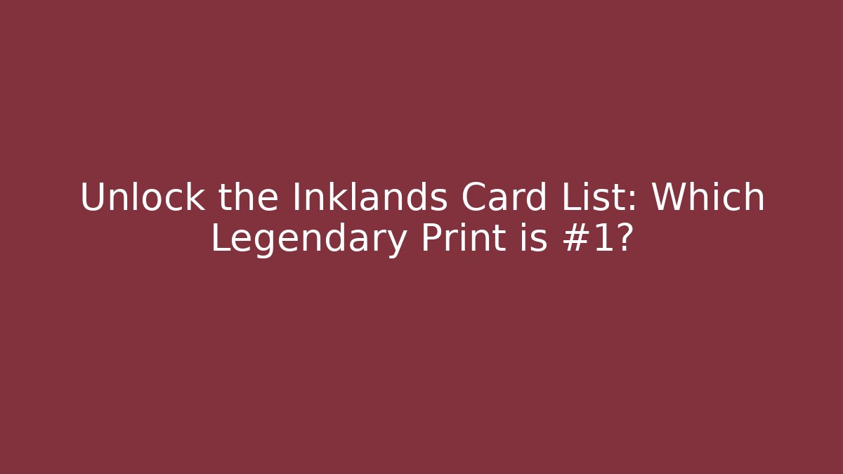 Unlock the Inklands Card List: Which Legendary Print is #1?