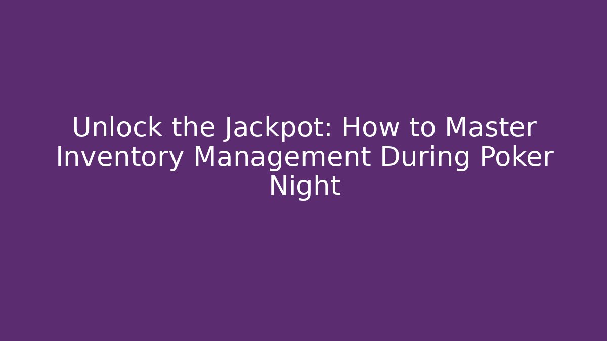 Unlock the Jackpot: How to Master Inventory Management During Poker Night