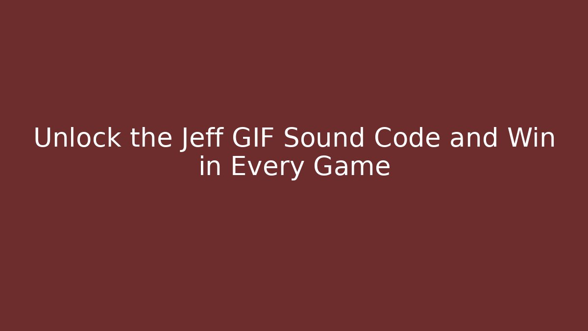 Unlock the Jeff GIF Sound Code and Win in Every Game