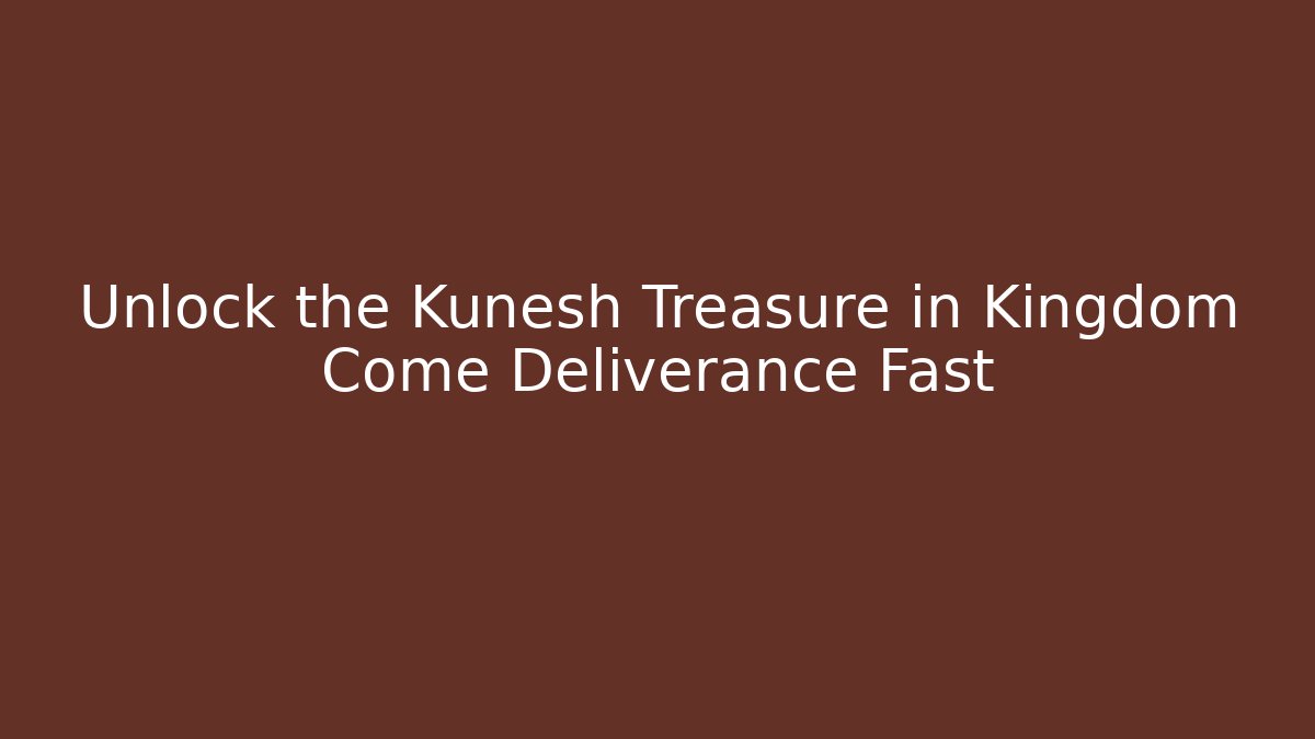 Unlock the Kunesh Treasure in Kingdom Come Deliverance Fast