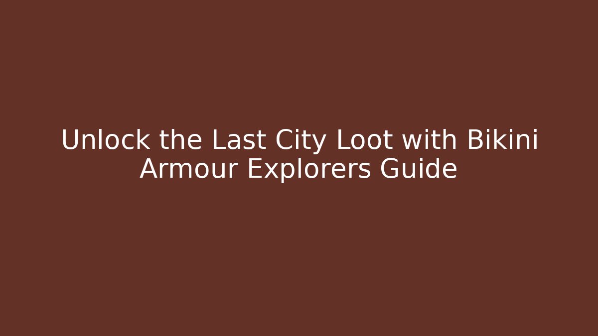 Unlock the Last City Loot with Bikini Armour Explorers Guide