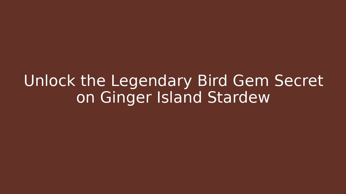 Unlock the Legendary Bird Gem Secret on Ginger Island Stardew