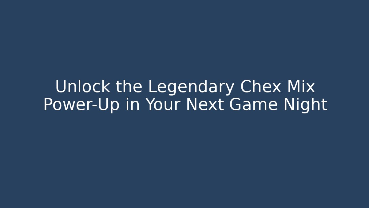 Unlock the Legendary Chex Mix Power-Up in Your Next Game Night