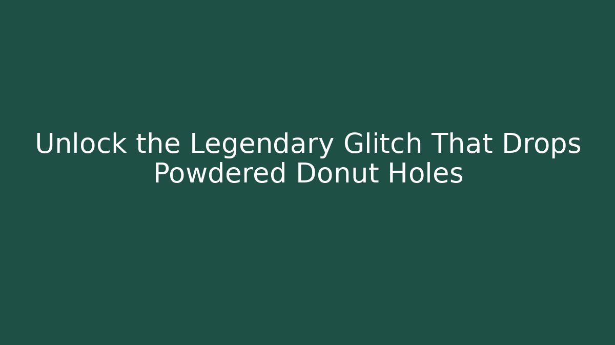Unlock the Legendary Glitch That Drops Powdered Donut Holes - Smart Esu