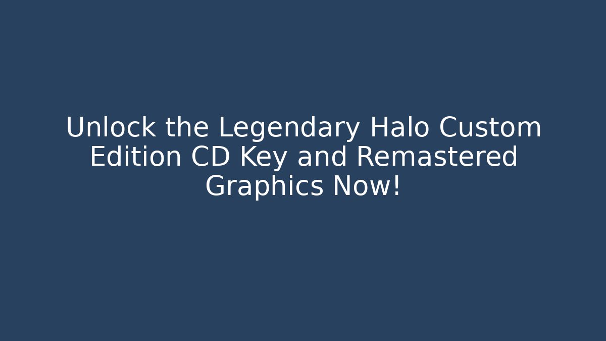 Unlock the Legendary Halo Custom Edition CD Key and Remastered Graphics Now!