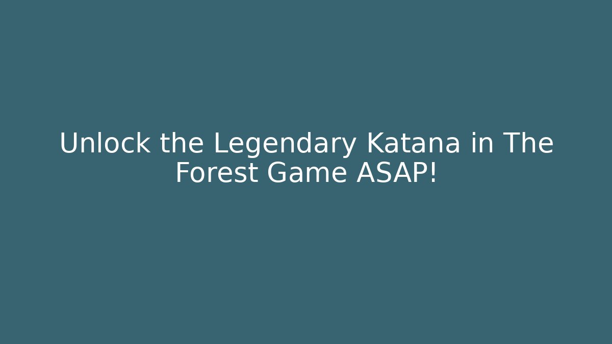 Unlock the Legendary Katana in The Forest Game ASAP!