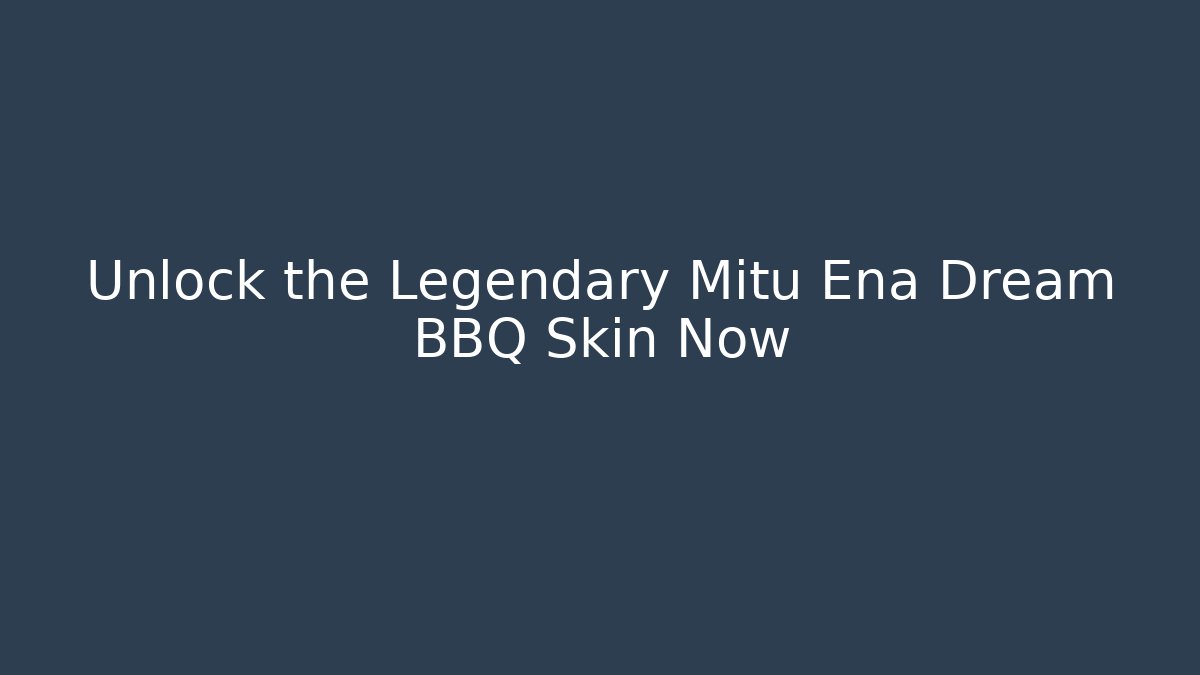 Unlock the Legendary Mitu Ena Dream BBQ Skin Now