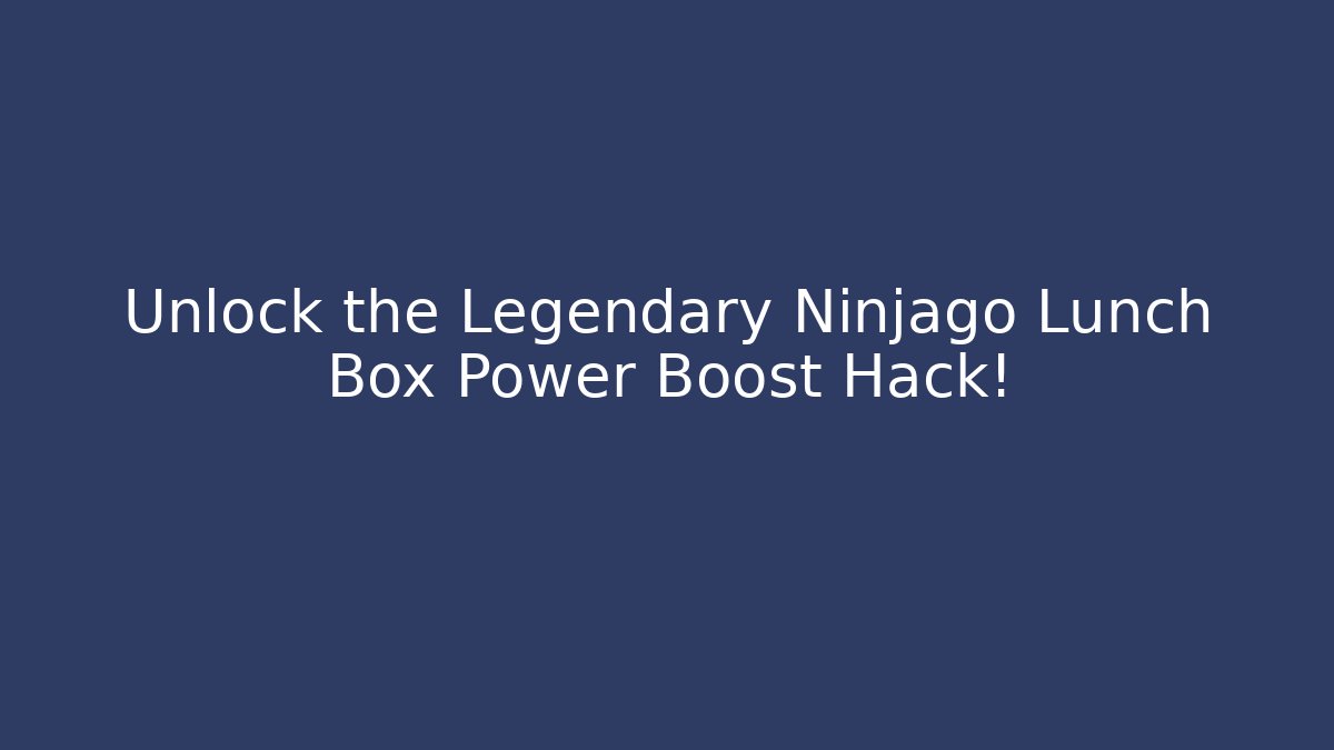 Unlock the Legendary Ninjago Lunch Box Power Boost Hack!