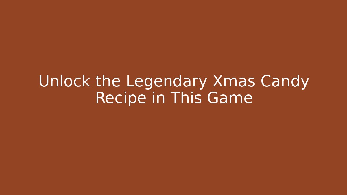 Unlock the Legendary Xmas Candy Recipe in This Game