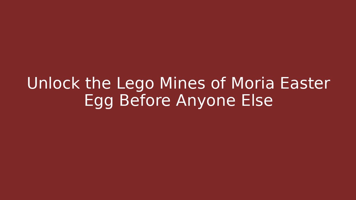 Unlock the Lego Mines of Moria Easter Egg Before Anyone Else