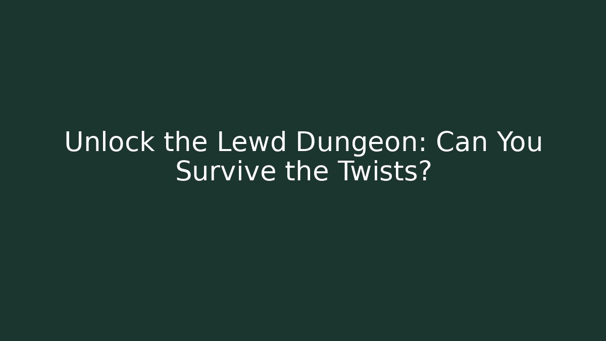 Unlock the Lewd Dungeon: Can You Survive the Twists?