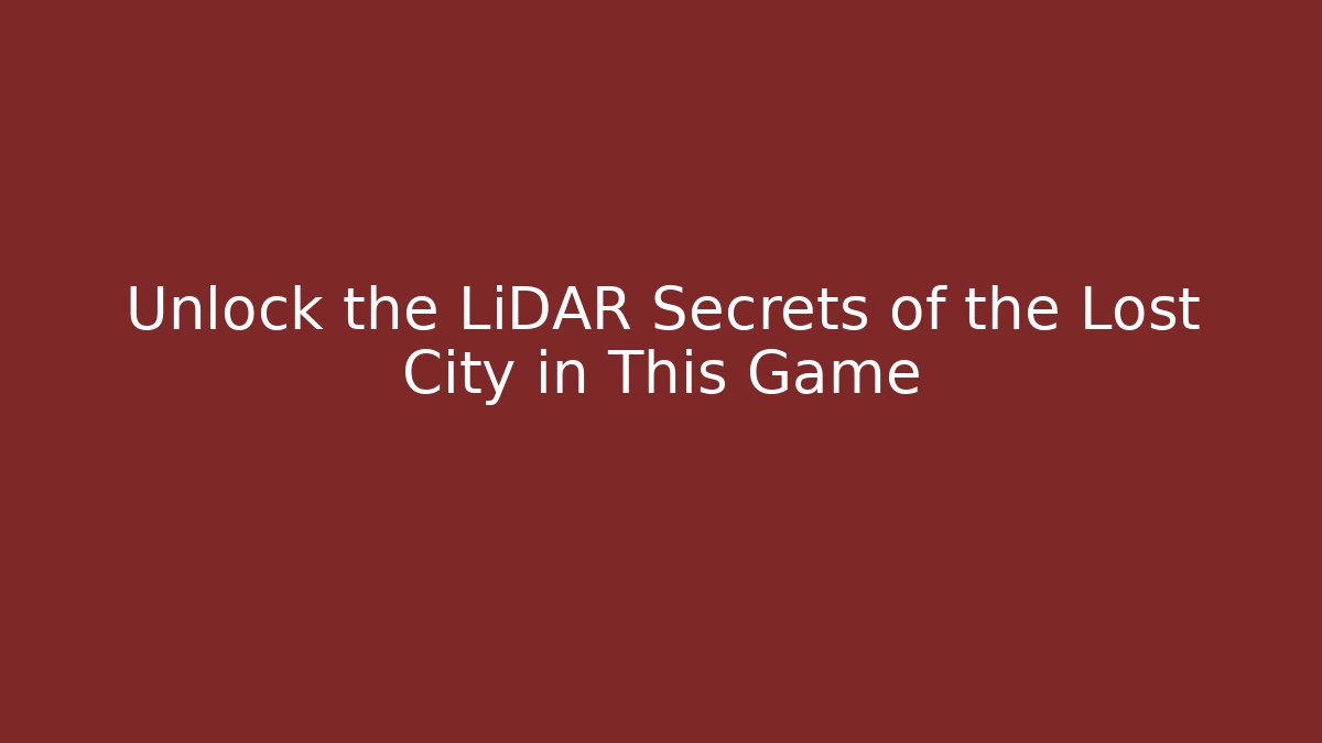 Unlock the LiDAR Secrets of the Lost City in This Game
