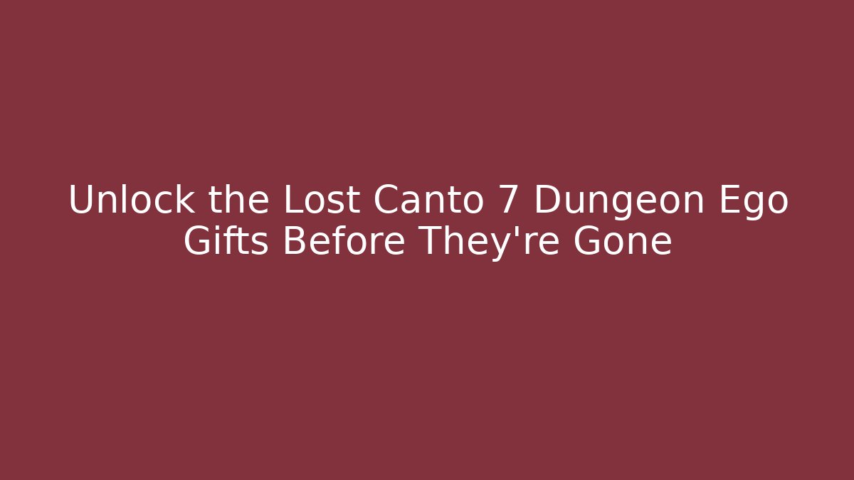 Unlock the Lost Canto 7 Dungeon Ego Gifts Before They're Gone