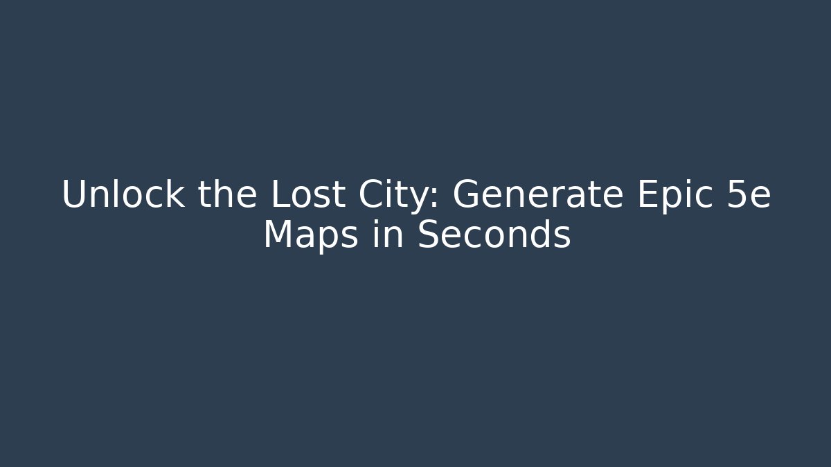 Unlock the Lost City: Generate Epic 5e Maps in Seconds - Smart Esu