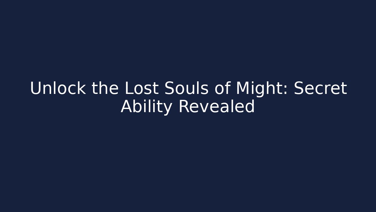 Unlock the Lost Souls of Might: Secret Ability Revealed