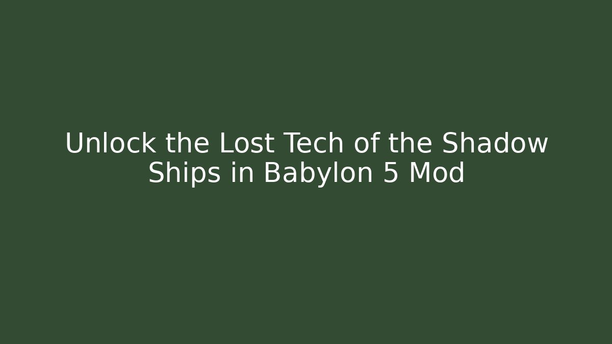 Unlock the Lost Tech of the Shadow Ships in Babylon 5 Mod