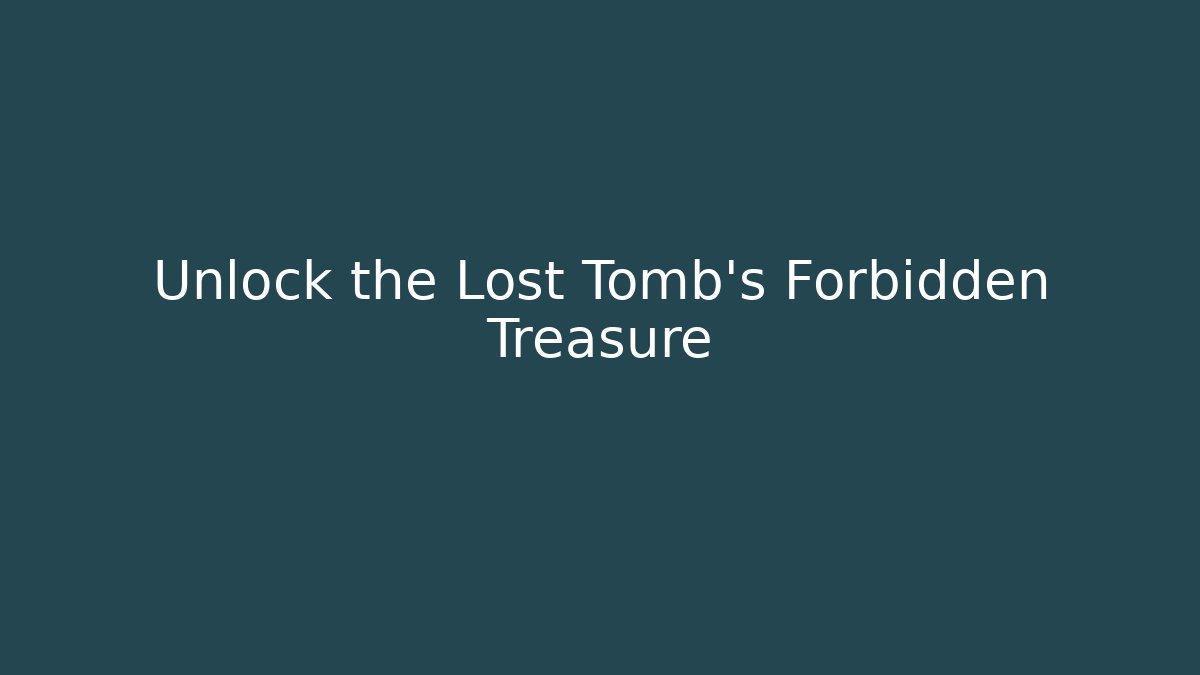 Unlock the Lost Tomb's Forbidden Treasure