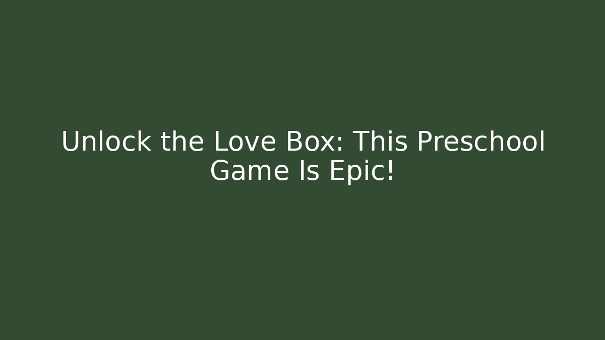 Unlock the Love Box: This Preschool Game Is Epic!
