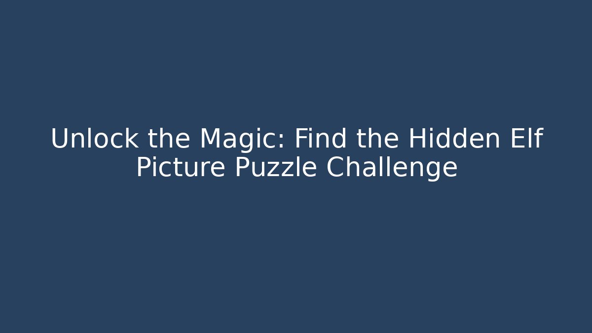 Unlock the Magic: Find the Hidden Elf Picture Puzzle Challenge