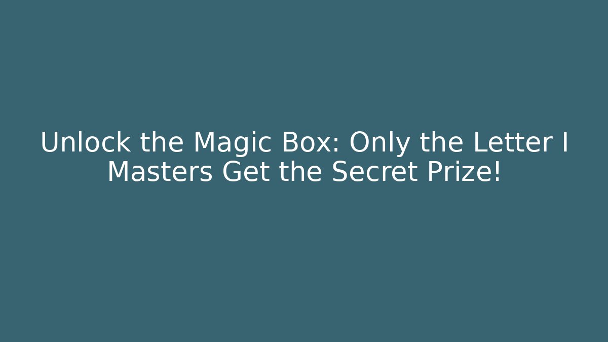 Unlock the Magic Box: Only the Letter I Masters Get the Secret Prize!