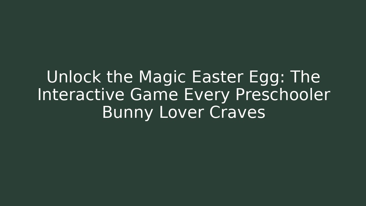 Unlock the Magic Easter Egg: The Interactive Game Every Preschooler Bunny Lover Craves