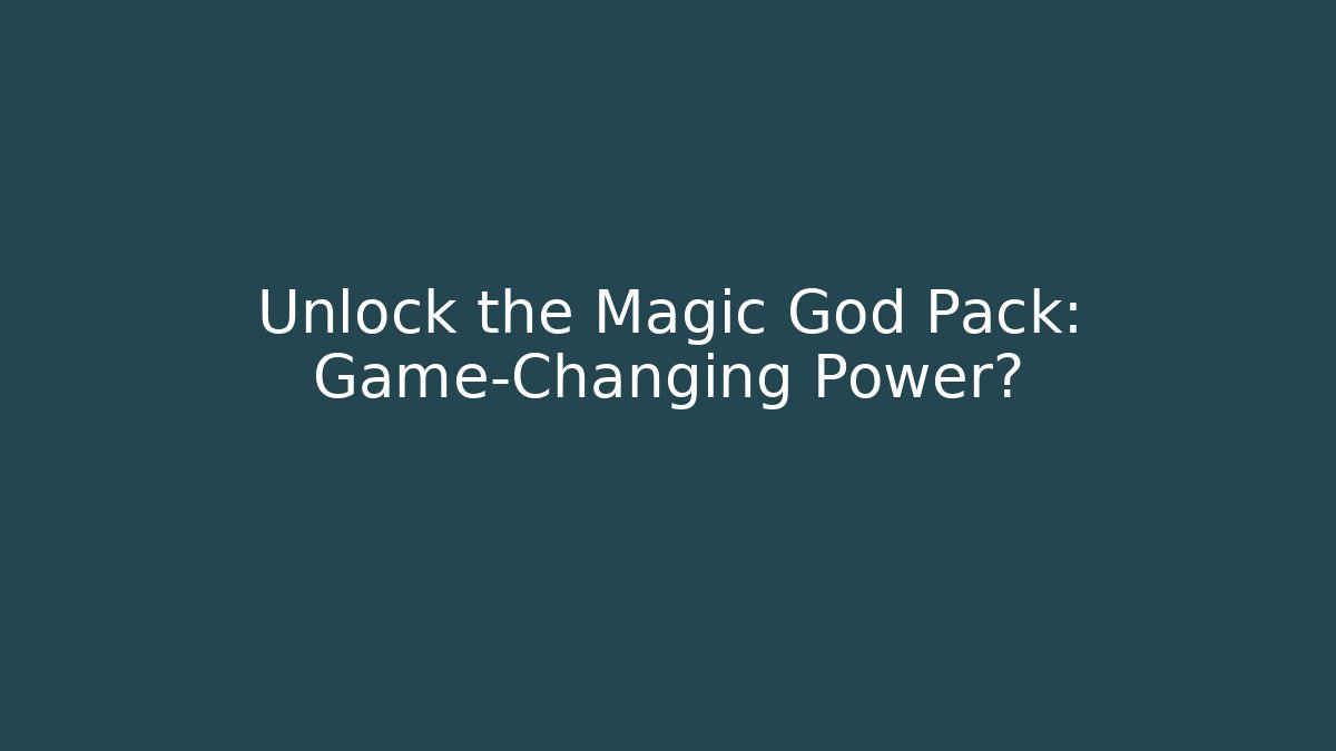 Unlock the Magic God Pack: Game-Changing Power? - Smart Esu