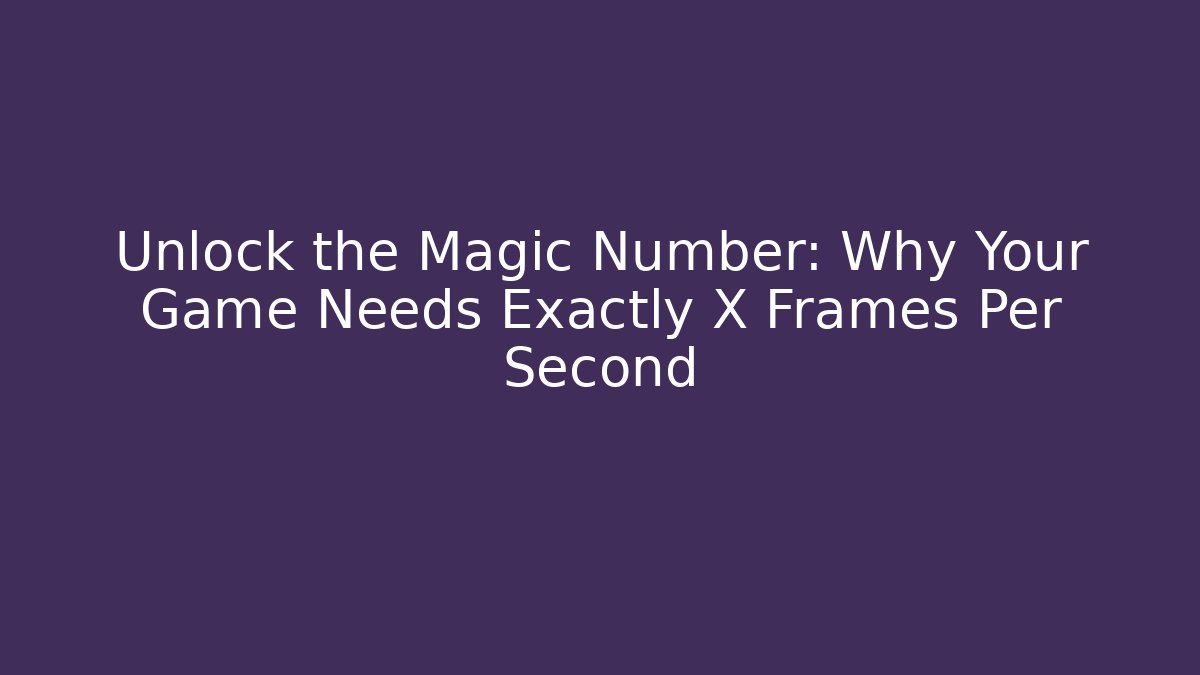 Unlock the Magic Number: Why Your Game Needs Exactly X Frames Per Second