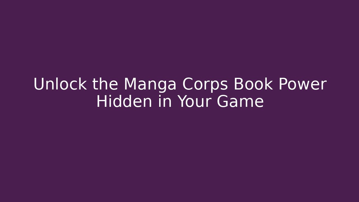 Unlock the Manga Corps Book Power Hidden in Your Game