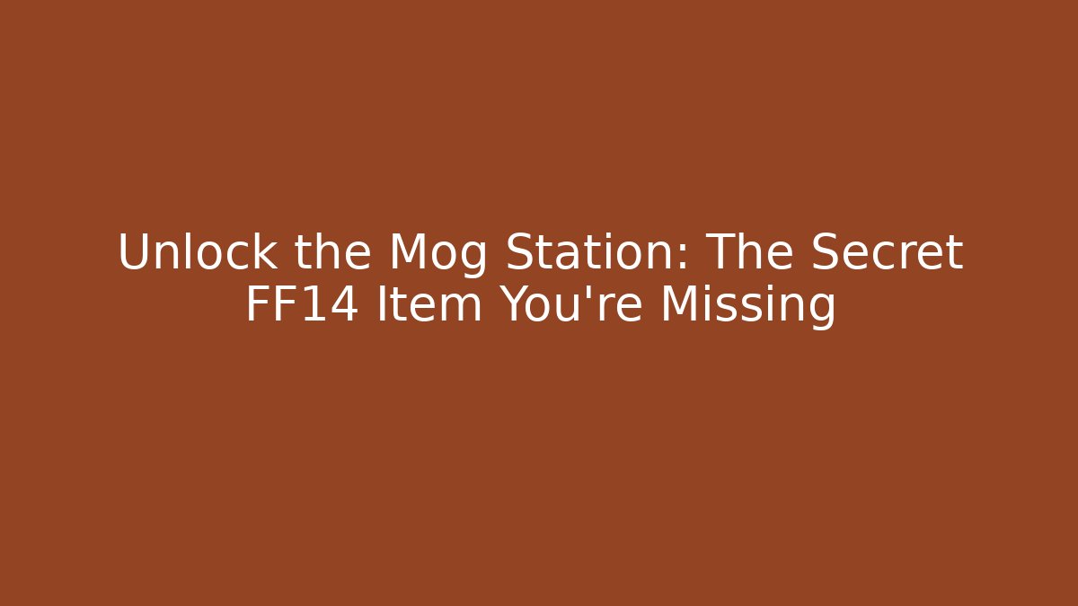 Unlock the Mog Station: The Secret FF14 Item You’re Missing