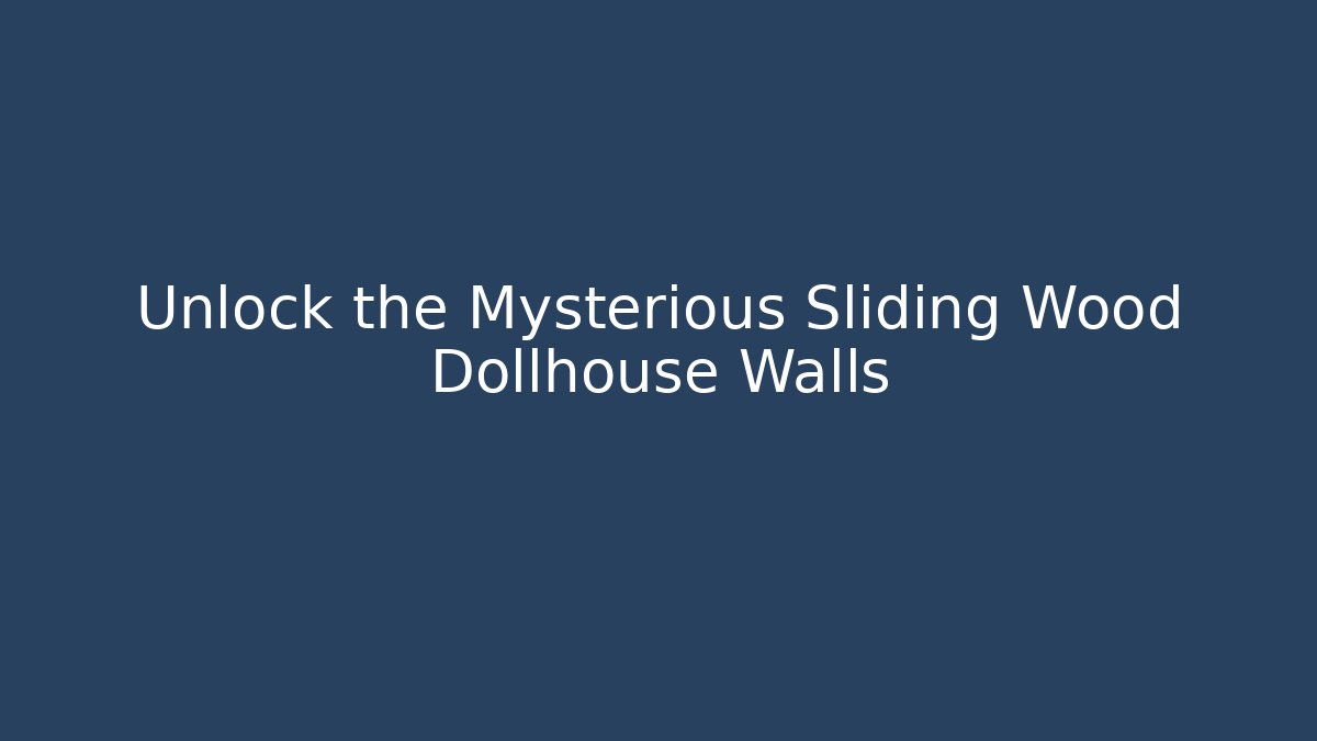 Unlock the Mysterious Sliding Wood Dollhouse Walls