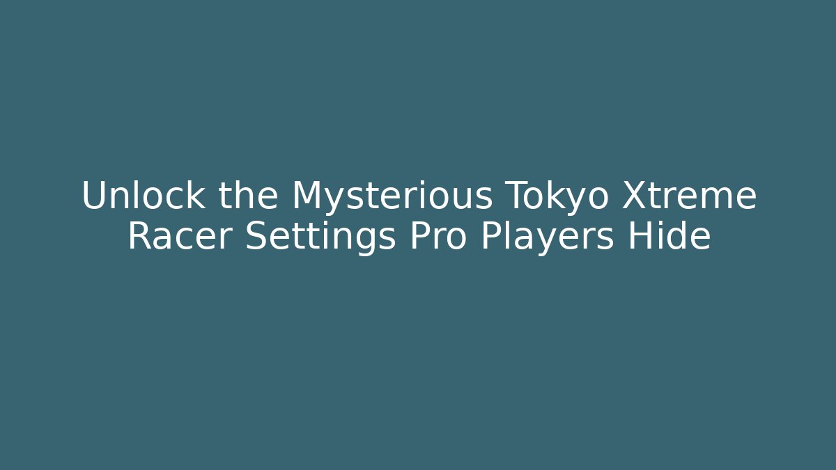 Unlock the Mysterious Tokyo Xtreme Racer Settings Pro Players Hide