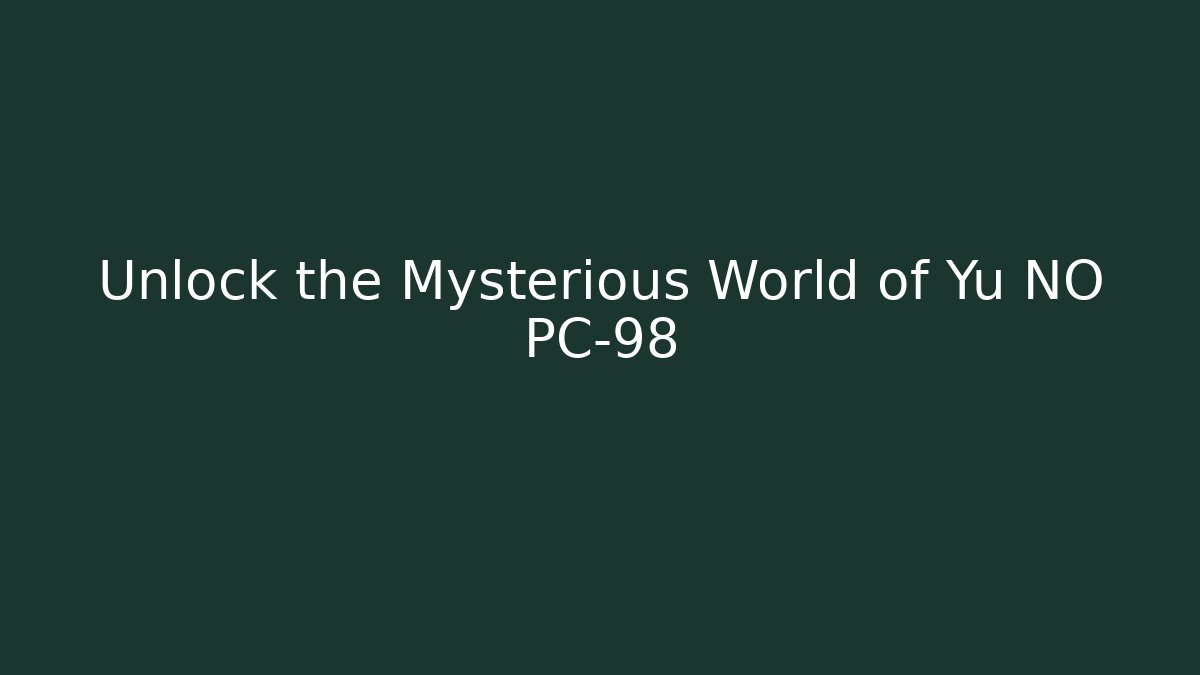 Unlock the Mysterious World of Yu NO PC-98