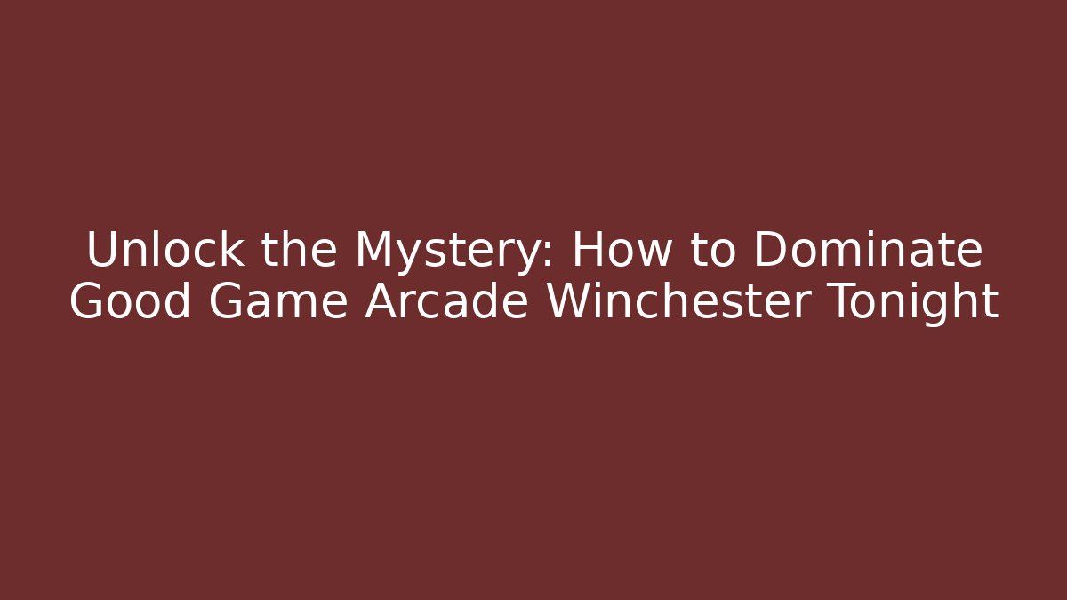 Unlock the Mystery: How to Dominate Good Game Arcade Winchester Tonight