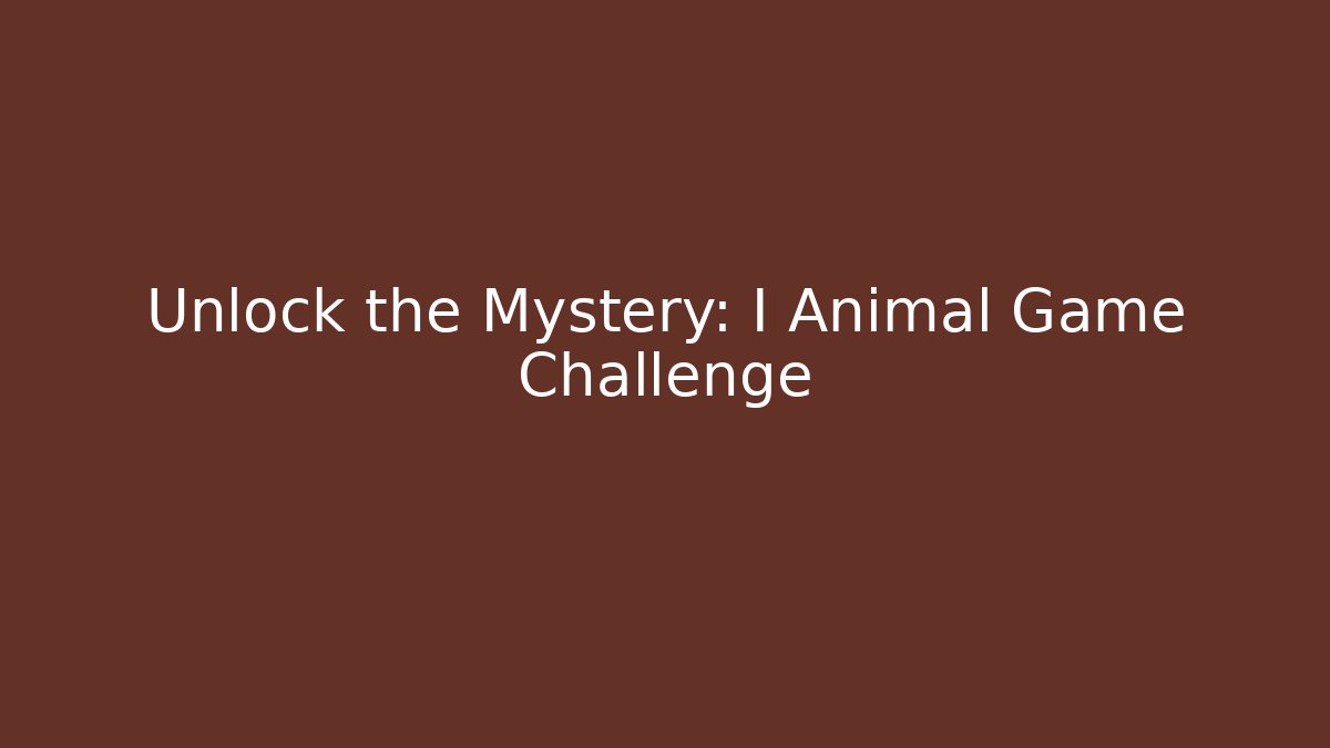 Unlock the Mystery: I Animal Game Challenge