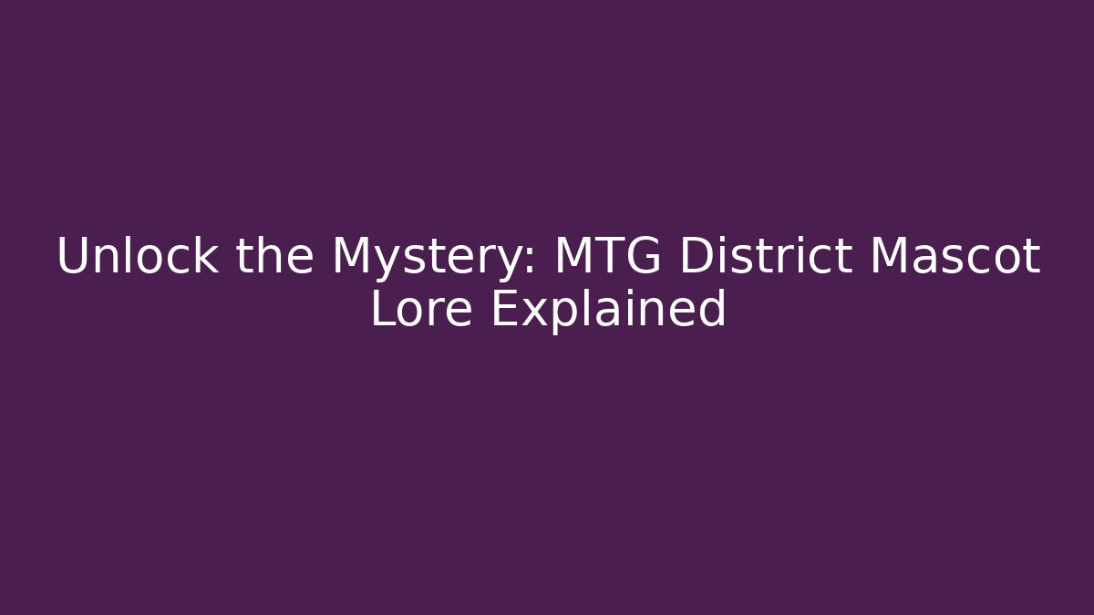 Unlock the Mystery: MTG District Mascot Lore Explained