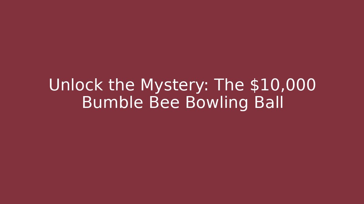 Unlock the Mystery: The $10,000 Bumble Bee Bowling Ball