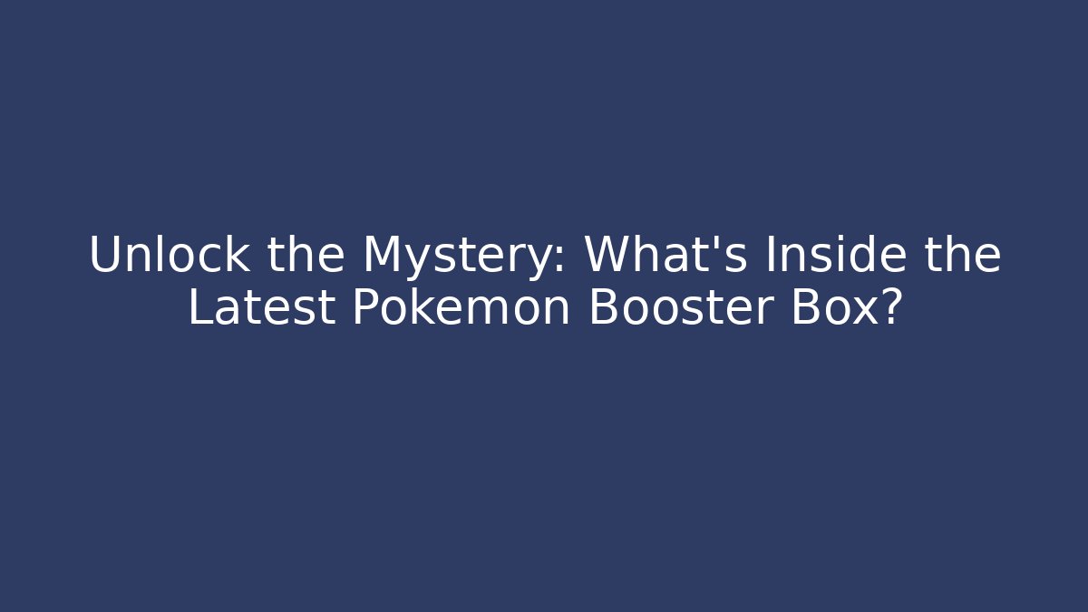 Unlock the Mystery: What’s Inside the Latest Pokémon Booster Box?